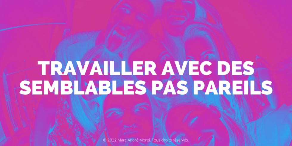 Travailler avec des semblables pas pareils